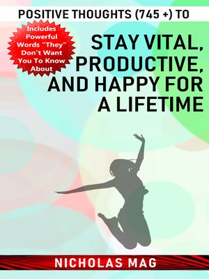 cover image of Positive Thoughts (745 +) to Stay Vital, Productive, and Happy for a Lifetime